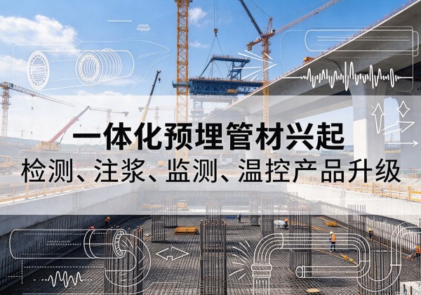 索县一体化管材产品兴起，声测注浆一体管、多功能预埋管应用增多